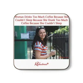 "Woman Drinks Too Much Coffee Because She Couldn’t Sleep Because She Drank Too Much Coffee Because She Couldn’t Sleep" Hardboard Back Coaster